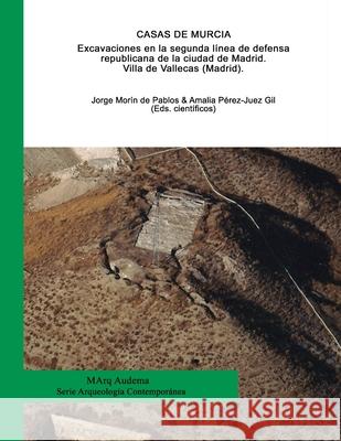 Casas de Murcia. Excavaciones en la segunda línea de defensa republicana de la ciudad de Madrid. Villa de Vallecas (Madrid). Pérez-Juez Gil, Amalia 9788416450015 Audema Editorial