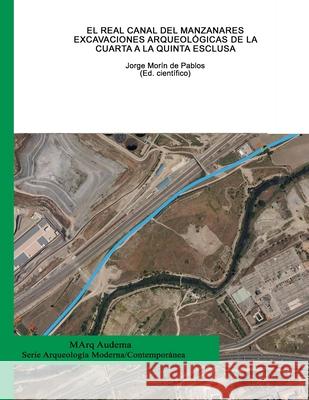 El Real Canal del Manzanares. Excavaciones arqueológicas de la Cuarta a la Quinta Esclusa Cantallops Perelló, Maria Laura 9788416450091 Audema Editorial