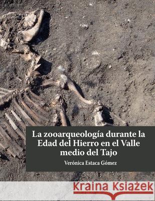 La zooarqueología durante la Edad del Hierro en el valle medio del Tajo Estaca Gomez, Veronica 9788416450329