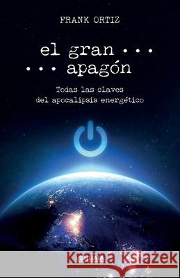 El gran apagón: Todas las claves del apocalipsis energético Ortiz, Frank 9788416496938 Ushuaia Ediciones