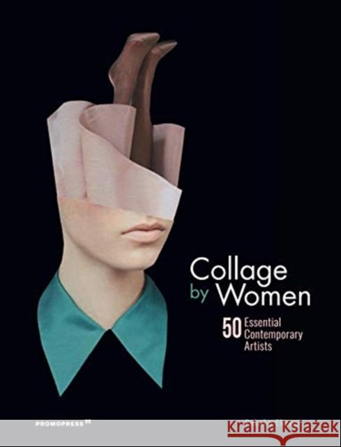Collage by Women: 50 Essential Contemporary Artists Rebeka Elizegi 9788416851775 Promopress
