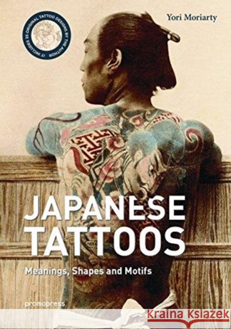 Japanese Tattoos: Meanings, Shapes, and Motifs Yori Moriarty 9788416851966