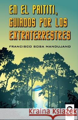 En el Paititi guiados por los extraterrestres Francisco Sosa Mandujano 9788416994328 Editorial Kolima, S.L.