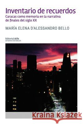 Inventario de recuerdos: Caracas como memoria en la narrativa de finales del siglo XX D'Alessandro Bello, Maria Elena 9788417014322