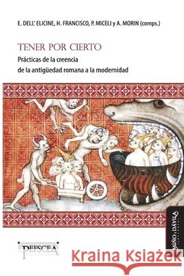 Tener por cierto: Prácticas de la creencia de la antigüedad romana a la modernidad Francisco, Héctor 9788417133276