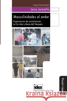 Masculinidades al andar: Experiencias de socialización en la niñez urbana del Neuquén Gandulfo, Carolina 9788417133320 Mi