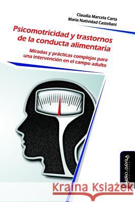 Psicomotricidad y Trastornos de la Conducta Alimentaria: Miradas y prácticas complejas para una intervención en el campo adulto Castellani, María Natividad 9788417133436 Mi