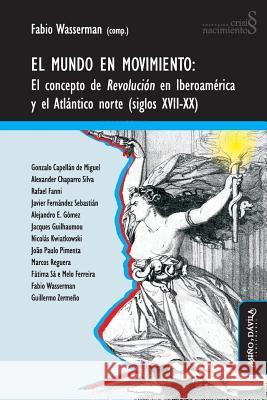El mundo en movimiento: El concepto de revolución en Iberoamérica y el Atlántico norte (siglos XVII-XX) Capellán de Miguel, Gonzalo 9788417133559 Mino y Davila Editores