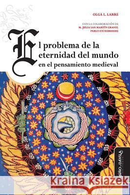 El problema de la eternidad del mundo en el pensamiento medieval Pablo Rene Etchebehere Maria Julia Sa Olga Lucia Larre 9788417133603 Mino y Davila Editores