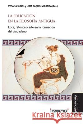 La educación en la filosofía antigua: Ética, retórica y arte en la formación del ciudadano Miranda, Lidia Raquel 9788417133764 Mino y Davila Editores