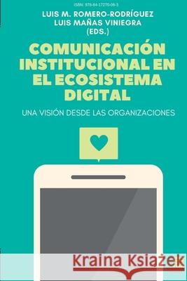 Comunicación institucional en el Ecosistema Digital. Una visión desde las Organizaciones Romero-Rodríguez, Luis Miguel 9788417270063