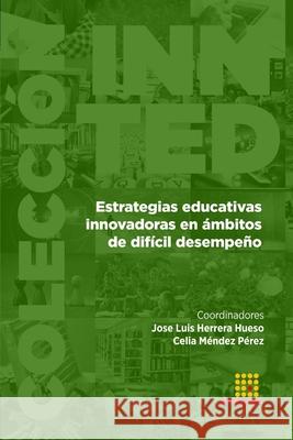 Estrategias educativas innovadoras en ámbitos de difícil desempeño Jose Luis Herrera Hueso, Celia Méndez Pérez, Manuel Gotor de Astorza 9788417270087