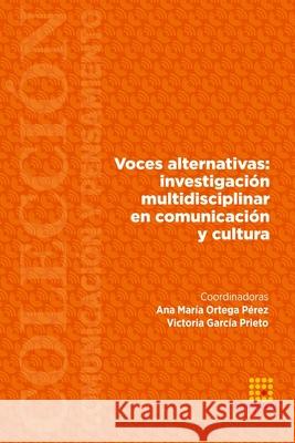 Voces alternativas: investigación multidisciplinar en comunicación y cultura Ortega Pérez, Ana María 9788417270216