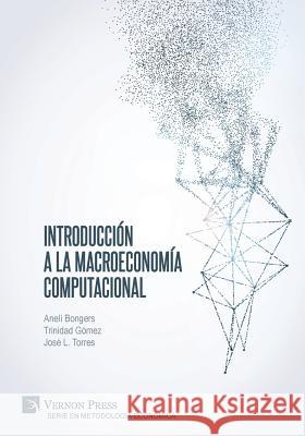 Introducción a la Macroeconomía Computacional Anelí Bongers, Trinidad Gómez, José L Torres 9788417332020