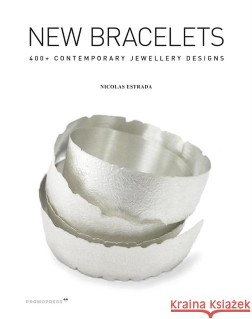 New Bracelets: 400+ Contemporary Jewellery Designs Nicolas Estrada 9788417412500 