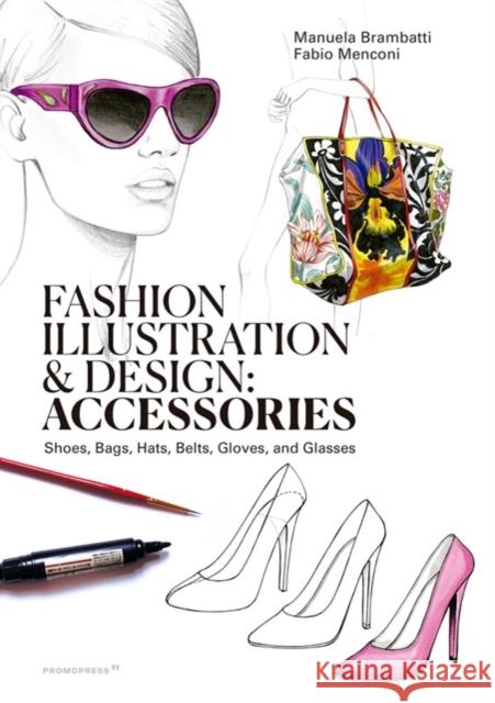 Fashion Illustration And Design: Accesories: Shoes, Bags, Hats, Belts, Gloves, and Glasses Fabio Menconi 9788417412647