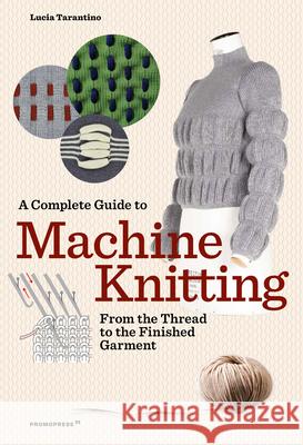 A Complete Guide to Machine Knitting: From the Thread to the Finished Garment Tarantino, Lucia Consiglia 9788417412869 Promopress