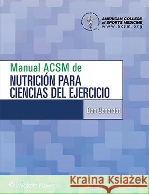 Manual ACSM de Nutrición Para Ciencias del Ejercicio Benardot, Dan 9788417602628