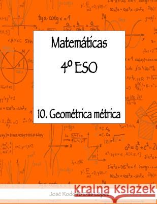 Matemáticas 4° ESO - 10. Geometría Métrica Das López, José Rodolfo 9788417613105