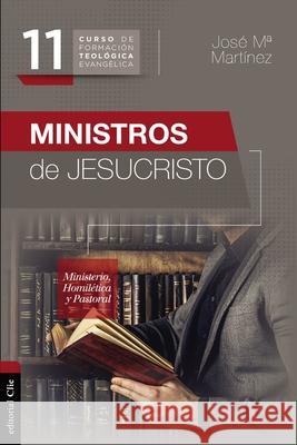 Ministros de Jesucristo: Ministerio, Homilética Y Pastoral Martínez, José María 9788417620554