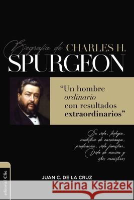 Biografía de Charles Spurgeon: Un Hombre Ordinario Con Resultados Extraordinarios De La Cruz, Juan Carlos 9788417620943