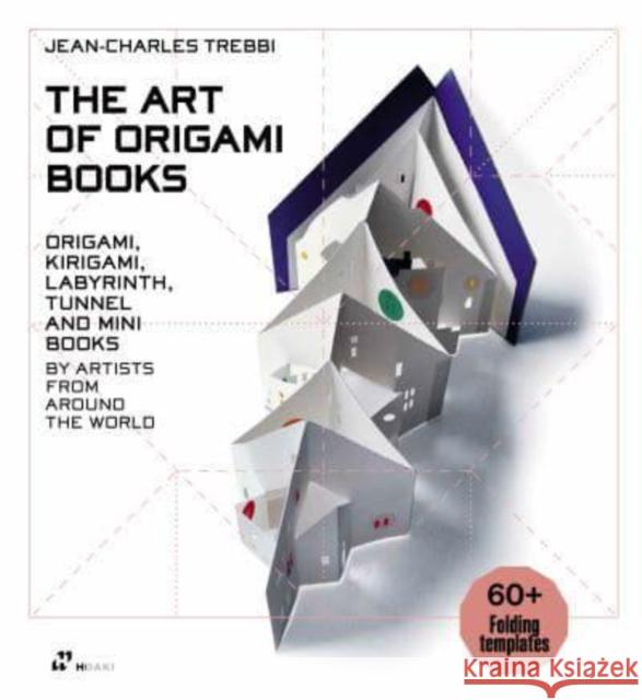 Art of Origami Books: Origami, Kirigami, Labyrinth, Tunnel and Mini Books by Artists from Around the World Jean-Charles Trebbi 9788417656850