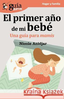 Gu?aBurros El primer a?o de mi beb?: Una Gu?a para mamis Nicole Anidjar 9788417681050 Editatum