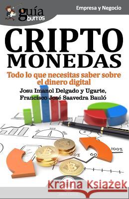 Gu?aBurros Criptomonedas: Todo lo que necesitas saber sobre el dinero digital Francisco Jos? Saavedr Josu Imanol Delgad 9788417681074 Editatum