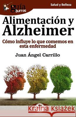 Gu?aBurros Alimentaci?n y Alzheimer: C?mo influye lo que comemos en esta enfermedad Juan ?ngel Carrillo 9788417681210