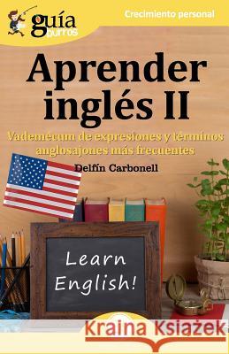 GuiaBurros Aprender Inglés II: Vademecum de expresiones y términos anglosajones más frecuentes Delfín Carbonell 9788417681227 Editatum