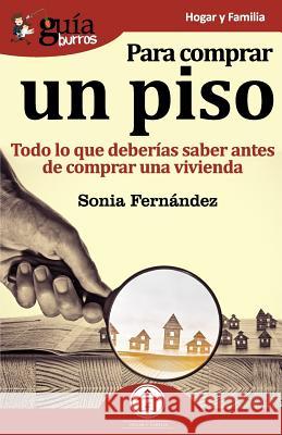 GuíaBurros Para comprar un piso: Todo lo que deberías saber antes de comprar una vivienda Fernández, Sonia 9788417681241 Editatum