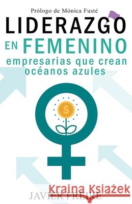Liderazgo En Femenino: Empresarias que crean océanos azules Freire, Javier 9788417781910 Romeo Ediciones