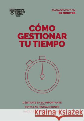 Cómo Gestionar Tu Tiempo. Serie Management En 20 Minutos (Managing Time. 20 Minute Manager. Spanish Edition) Harvard Business Review 9788417963231 Reverte Management