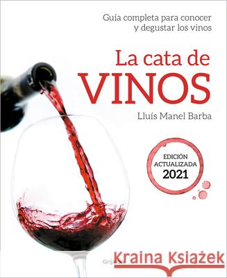 La Cata de Vinos: Guía Completa Para Conocer Y Degustar Los Vinos. Edición Actua Lizada 2021 / Wine Tasting Barba, Lluís Manel 9788418007705 Grijalbo Ilustrados