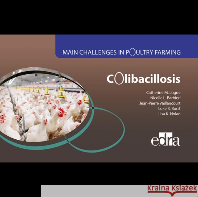 Colibacillosis - Main Challenges in Poultry Farming Catherine M. Logue Nicolle L. Barbieri Jean-Pierre Vaillancourt 9788418020865 Edra Spa