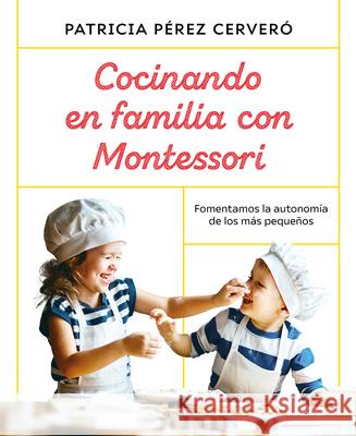 Cocinando En Familia Con Montessori / Cooking as a Family with Montessori Perez Cervero, Patricia 9788418045486 Vergara