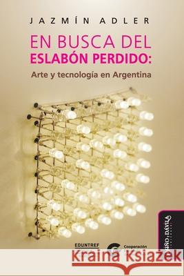 En busca del eslabón perdido: Arte y tecnología en Argentina Adler, Jazmín 9788418095436 Mino y Davila Editores