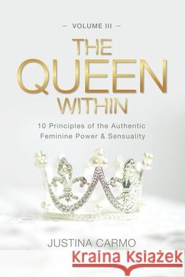 The Queen Within: 10 Principles of the Authentic Feminine Power & Sensuality Justina Carmo 9788418098475