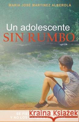 Un adolescente SIN RUMBO: Se fiel a tus sueños y no los cambies por nada Martínez Alberola, María José 9788418098956