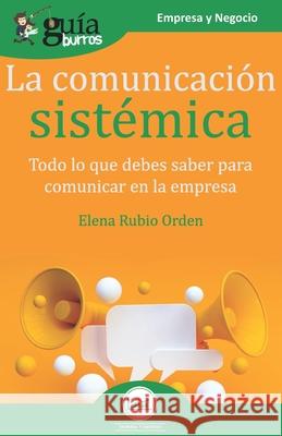 GuíaBurros La comunicación sistémica: Todo lo que debes saber para comunicar en la empresa Rubio Orden, Elena 9788418121036 Editatum