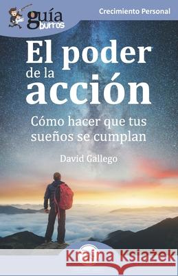 GuíaBurros El poder de la acción: Cómo hacer que tus sueños se cumplan David Gallego 9788418121142