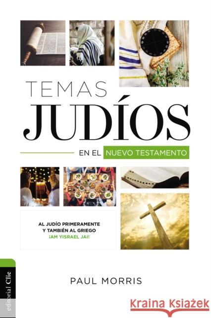Temas Judíos En El Nuevo Testamento: Al Judío Primeramente Y También Al Griego ¡Am Yisrael Jai! Morris, Paul 9788418204340 Vida Publishers