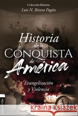 Historia de la Conquista de América: Evangelización Y Violencia Rivera Pagán, Luis N. 9788418204517 Vida Publishers