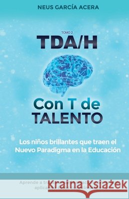 TDA/H con T de TALENTO: Los niños brillantes que traen el Nuevo Paradigma en la Educación Garcia Acera, Neus 9788418213588
