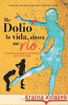 Me Dolió la vida, ahora me río: Un camino paso a paso con herramientas para una vida mejor Silva Quintero, Adriana 9788418213878 Romeo Ediciones