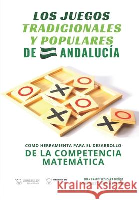 Los juegos tradicionales y populares de Andalucía como herramienta para el desarrollo de la competencia matemática Martínez Sánchez, José Alberto 9788418262500
