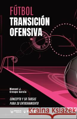 Fútbol. Transición ofensiva: Concepto y 50 tareas para su entrenamiento Crespo García, Manuel J. 9788418262678 Wanceulen Editorial