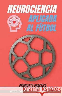 Neurociencia aplicada al fútbol. Propuesta práctica: Concepto y 100 tareas para su entrenamiento Crespo García, Manuel J. 9788418262739 Wanceulen Editorial