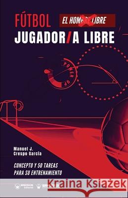 Fútbol: jugador/a libre: Concepto y 50 tareas para su entrenamiento Crespo García, Manuel J. 9788418262777 Wanceulen Editorial