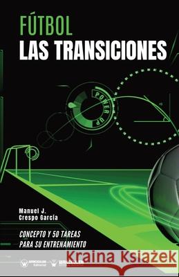 Fútbol: las transiciones: Concepto y 50 tareas para su entrenamiento Crespo García, Manuel J. 9788418262814 Wanceulen Editorial